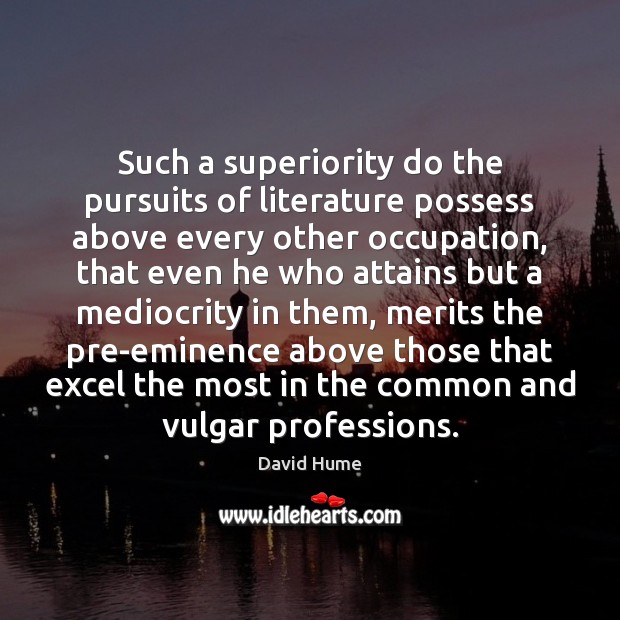 Such a superiority do the pursuits of literature possess above every other 