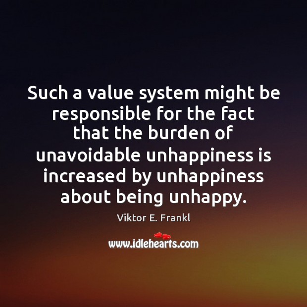 Such a value system might be responsible for the fact that the Viktor E. Frankl Picture Quote
