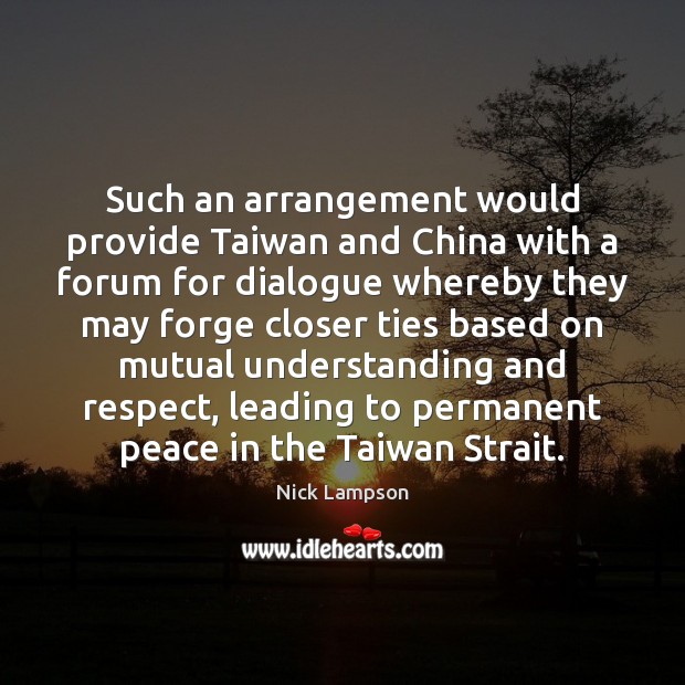 Such an arrangement would provide Taiwan and China with a forum for Nick Lampson Picture Quote