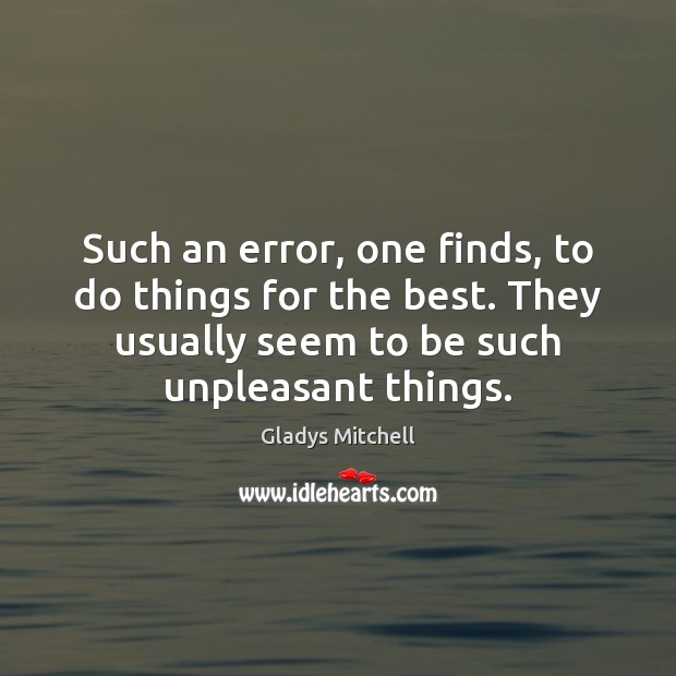 Such an error, one finds, to do things for the best. They Gladys Mitchell Picture Quote