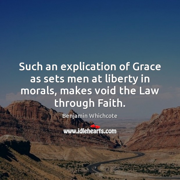 Such an explication of Grace as sets men at liberty in morals, Benjamin Whichcote Picture Quote