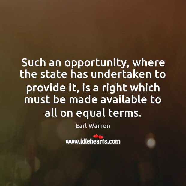 Such an opportunity, where the state has undertaken to provide it, is Earl Warren Picture Quote