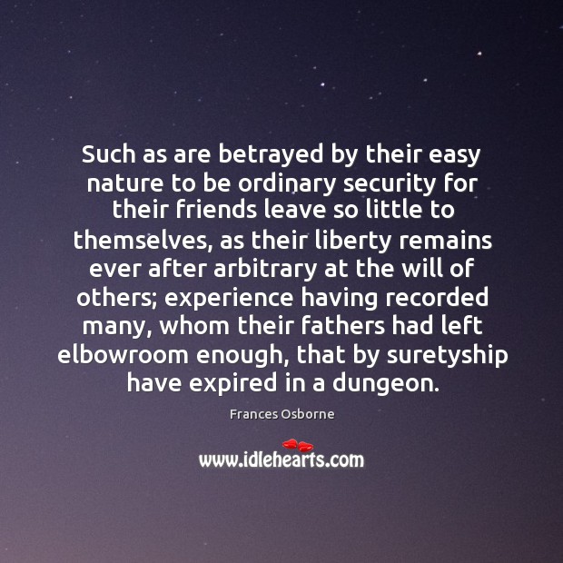 Such as are betrayed by their easy nature to be ordinary security Frances Osborne Picture Quote