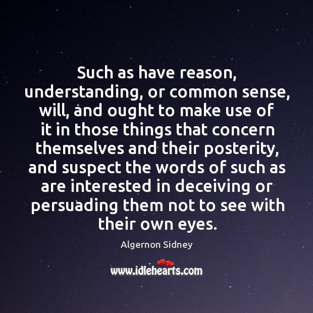 Such as have reason, understanding, or common sense, will, and ought to make use of it in Image