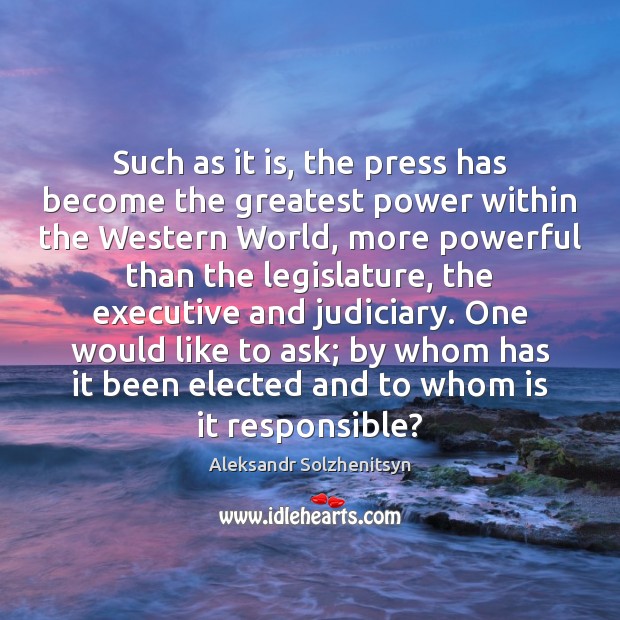 Such as it is, the press has become the greatest power within Aleksandr Solzhenitsyn Picture Quote