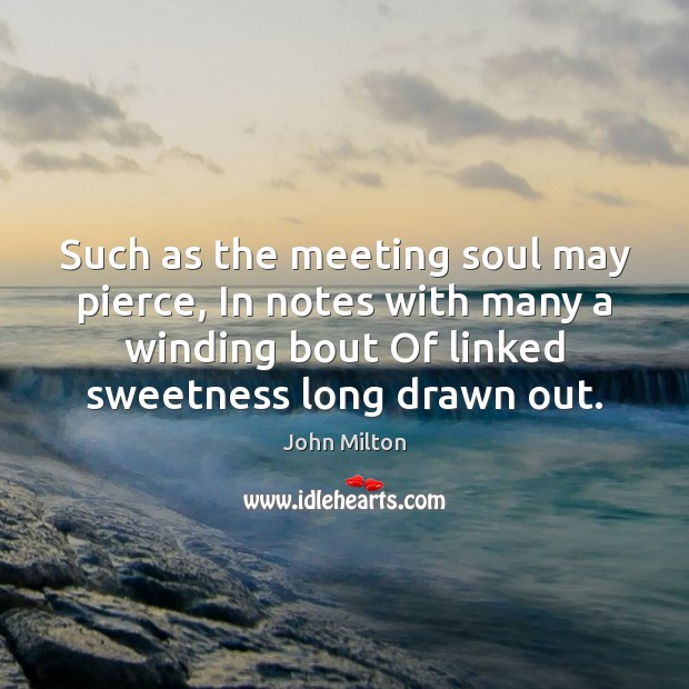 Such as the meeting soul may pierce, In notes with many a John Milton Picture Quote