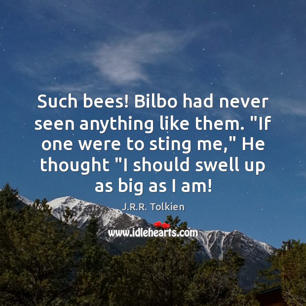 Such bees! Bilbo had never seen anything like them. “If one were Image