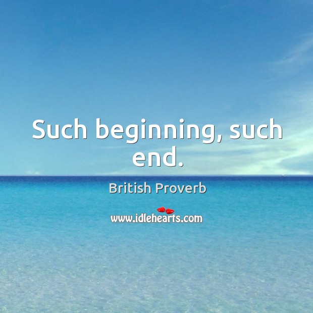 Such beginning, such end. British Proverbs Image