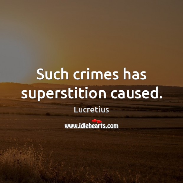 Such crimes has superstition caused. Lucretius Picture Quote