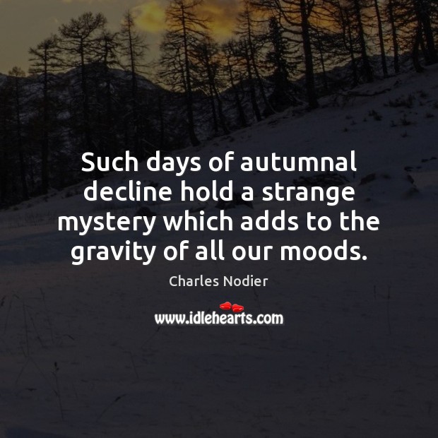 Such days of autumnal decline hold a strange mystery which adds to 