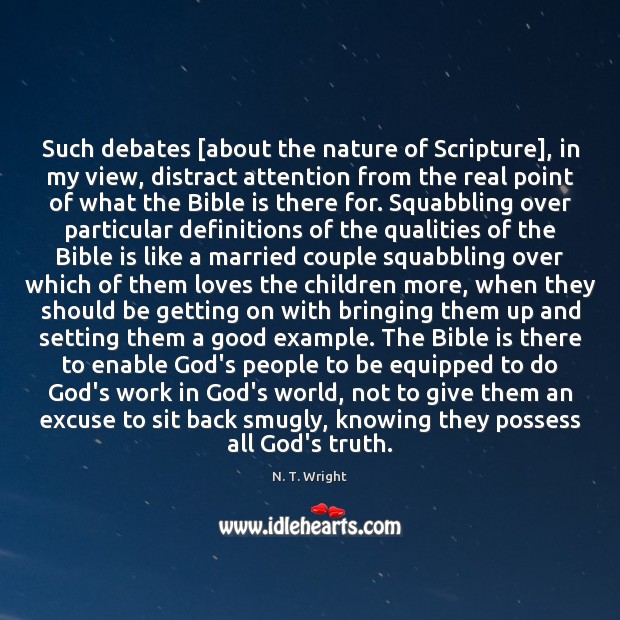 Such debates [about the nature of Scripture], in my view, distract attention N. T. Wright Picture Quote
