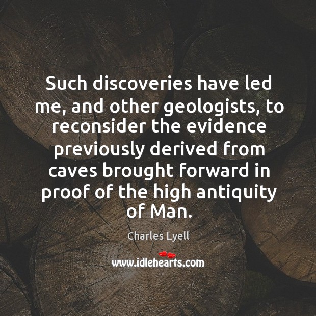 Such discoveries have led me, and other geologists, to reconsider the evidence previously Charles Lyell Picture Quote