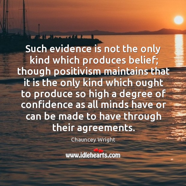 Such evidence is not the only kind which produces belief; though positivism maintains Image