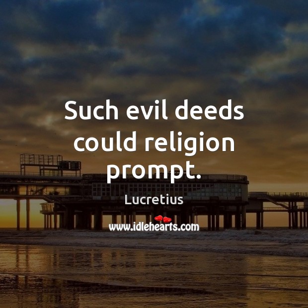 Such evil deeds could religion prompt. Lucretius Picture Quote