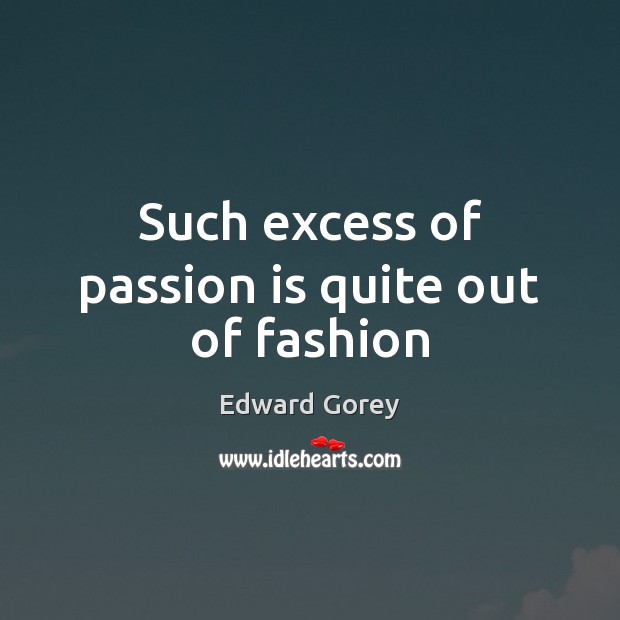 Such excess of passion is quite out of fashion Image