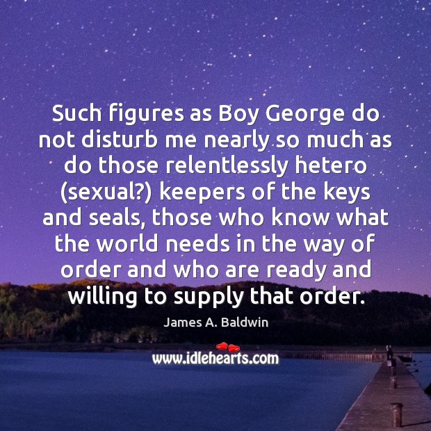 Such figures as Boy George do not disturb me nearly so much James A. Baldwin Picture Quote