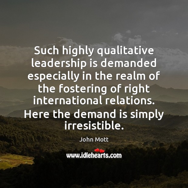 Such highly qualitative leadership is demanded especially in the realm of the 