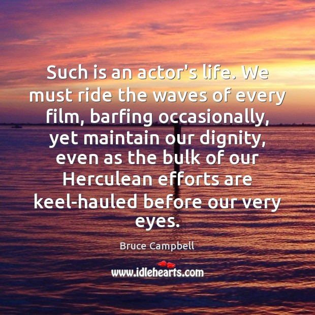 Such is an actor’s life. We must ride the waves of every Image