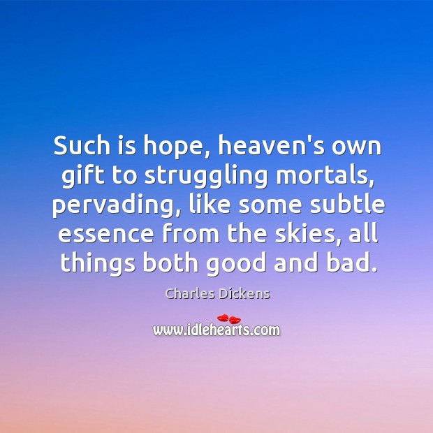 Such is hope, heaven’s own gift to struggling mortals, pervading, like some Image