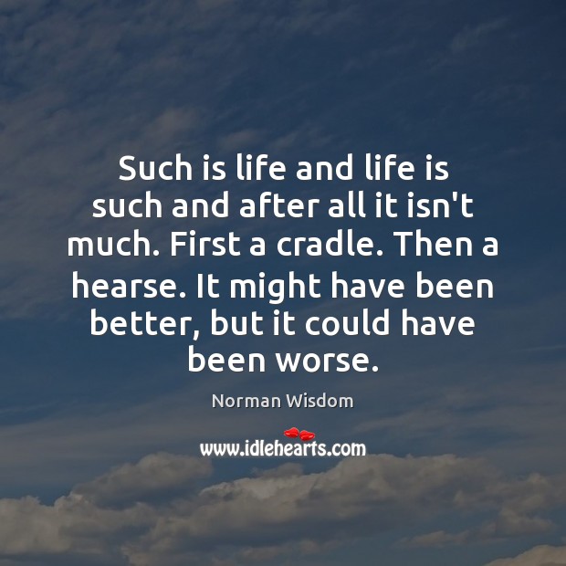 Such is life and life is such and after all it isn’t Norman Wisdom Picture Quote