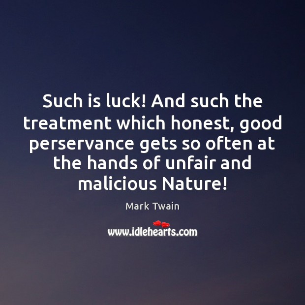 Such is luck! And such the treatment which honest, good perservance gets Mark Twain Picture Quote