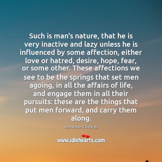 Such is man’s nature, that he is very inactive and lazy unless Jonathan Edwards Picture Quote