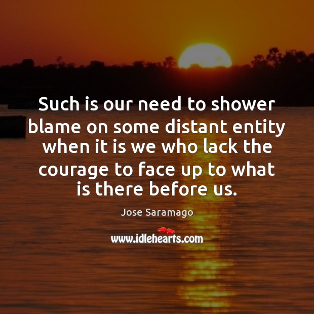 Such is our need to shower blame on some distant entity when Jose Saramago Picture Quote