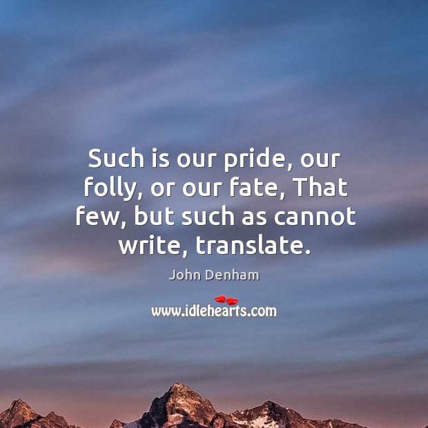 Such is our pride, our folly, or our fate, That few, but such as cannot write, translate. Image