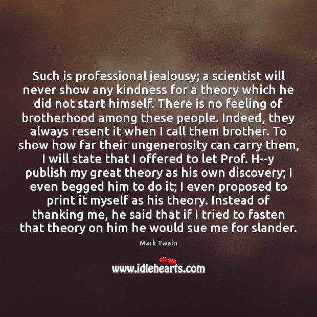 Such is professional jealousy; a scientist will never show any kindness for Mark Twain Picture Quote