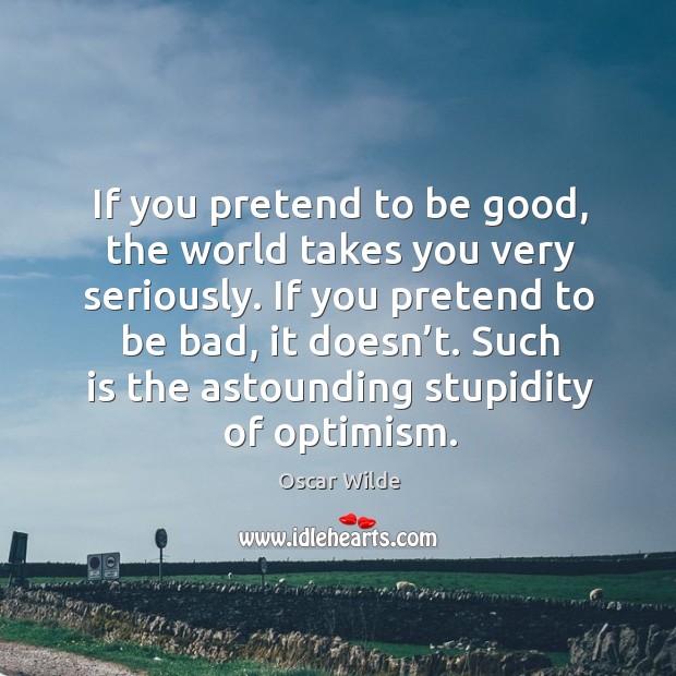 Such is the astounding stupidity of optimism. Oscar Wilde Picture Quote