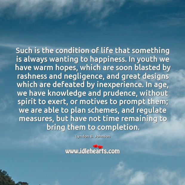 Such is the condition of life that something is always wanting to Lyndon B. Johnson Picture Quote