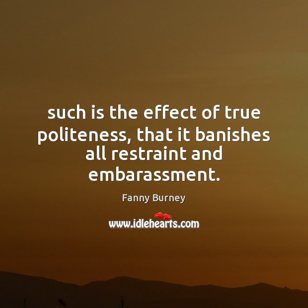 Such is the effect of true politeness, that it banishes all restraint and embarassment. Image
