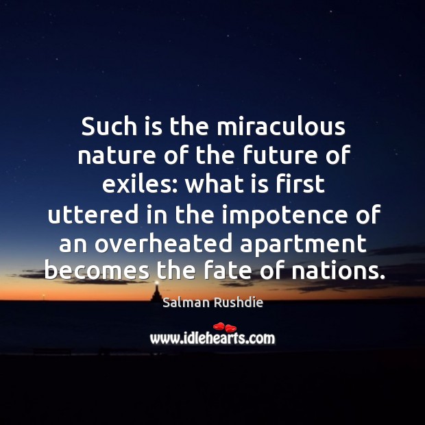Such is the miraculous nature of the future of exiles: what is first uttered in the impotence of an Future Quotes Image