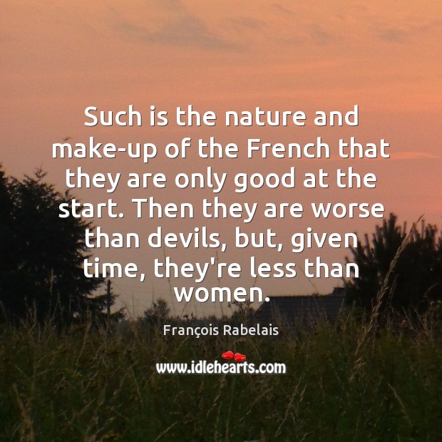Such is the nature and make-up of the French that they are François Rabelais Picture Quote