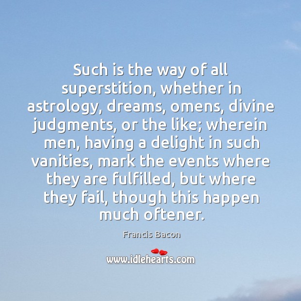 Such is the way of all superstition, whether in astrology, dreams, omens, Francis Bacon Picture Quote