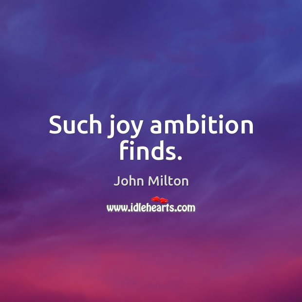 Such joy ambition finds. John Milton Picture Quote