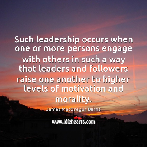 Such leadership occurs when one or more persons engage with others in James MacGregor Burns Picture Quote