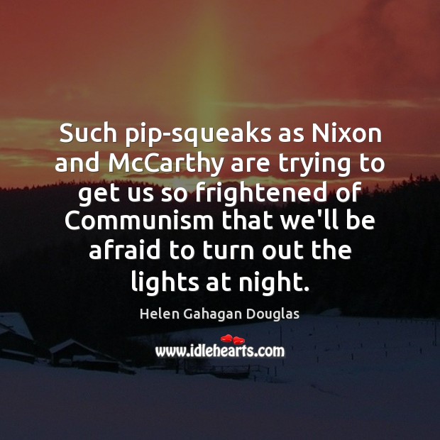 Such pip-squeaks as Nixon and McCarthy are trying to get us so Helen Gahagan Douglas Picture Quote