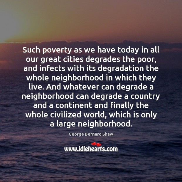 Such poverty as we have today in all our great cities degrades George Bernard Shaw Picture Quote