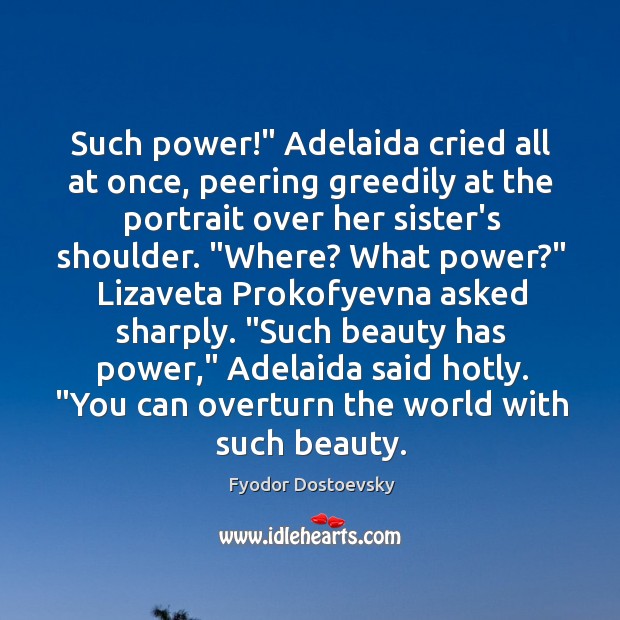 Such power!” Adelaida cried all at once, peering greedily at the portrait Image