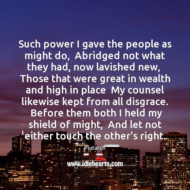 Such power I gave the people as might do,  Abridged not what Plutarch Picture Quote