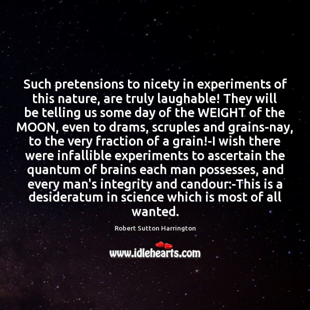 Such pretensions to nicety in experiments of this nature, are truly laughable! Robert Sutton Harrington Picture Quote