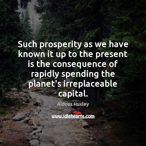 Such prosperity as we have known it up to the present is Aldous Huxley Picture Quote
