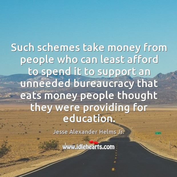 Such schemes take money from people who can least afford to spend it to support Jesse Alexander Helms Jr. Picture Quote