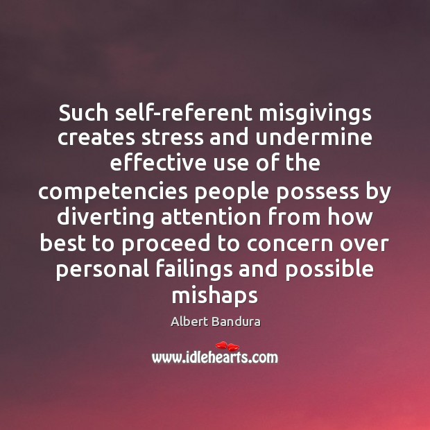 Such self-referent misgivings creates stress and undermine effective use of the competencies Albert Bandura Picture Quote