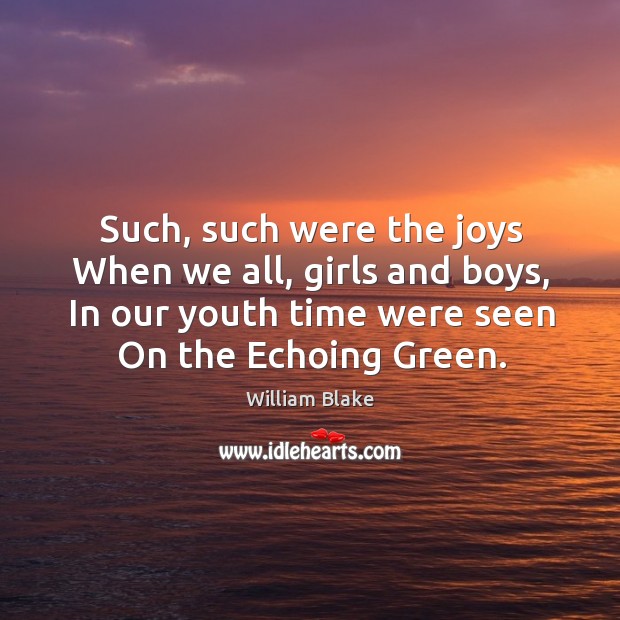 Such, such were the joys When we all, girls and boys, In William Blake Picture Quote