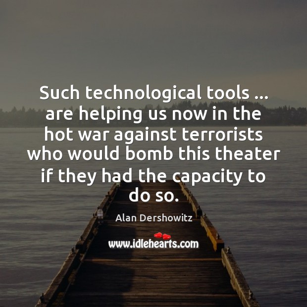 Such technological tools … are helping us now in the hot war against Alan Dershowitz Picture Quote