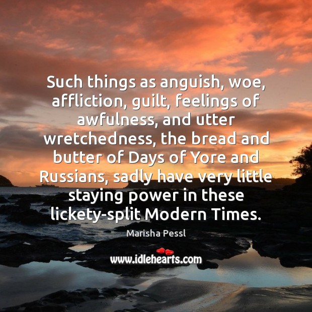 Such things as anguish, woe, affliction, guilt, feelings of awfulness, and utter 