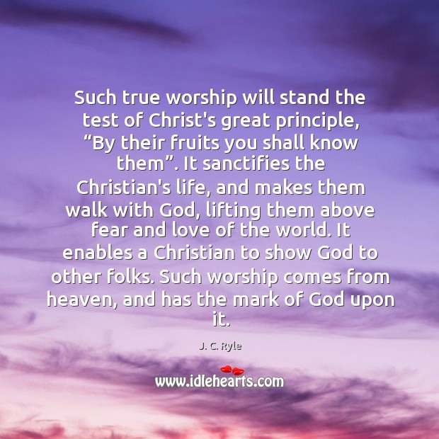 Such true worship will stand the test of Christ’s great principle, “By J. C. Ryle Picture Quote