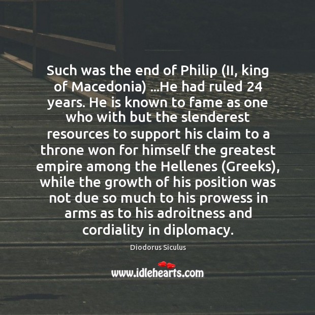 Such was the end of Philip (II, king of Macedonia) …He had Diodorus Siculus Picture Quote